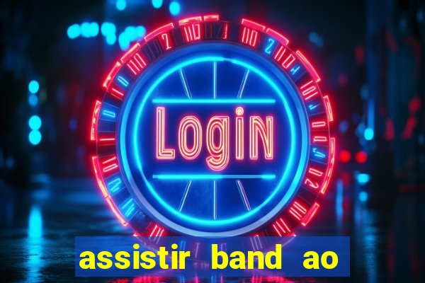 assistir band ao vivo multicanais